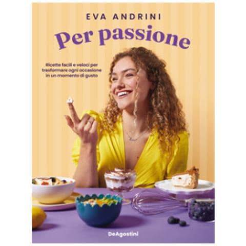 Eva Andrini - Per Passione. Ricette Facili E Veloci Per Trasformare Ogni Occasione In Un Momento Di Gusto - Foto 1