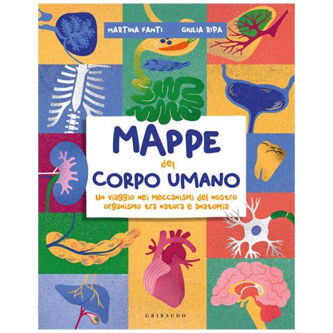 Martina Fanti - Mappe del corpo umano. Un tuffo nei meccanismi del nostro organismo tra natura e anatomia - Foto 1