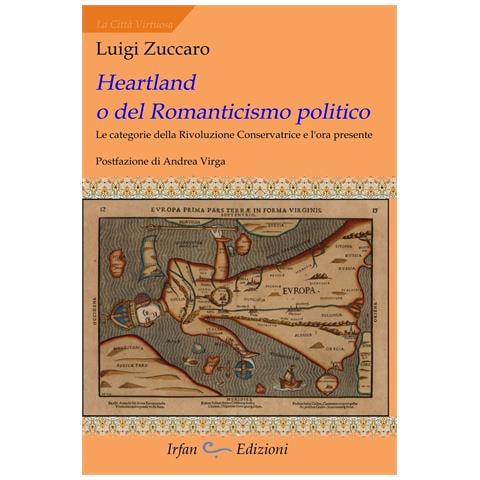 Luigi Zuccaro - Heartland o del romanticismo politico. Le categorie della rivoluzione conservatrice e l'ora presente - Foto 1