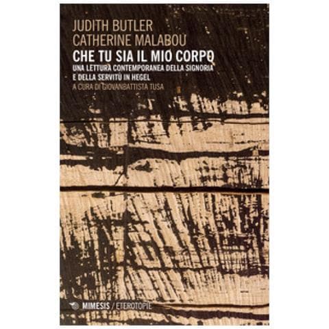 Judith Butler - Che tu sia il mio corpo. Una lettura contemporanea della signoria e della servitù in Hegel - Foto 1