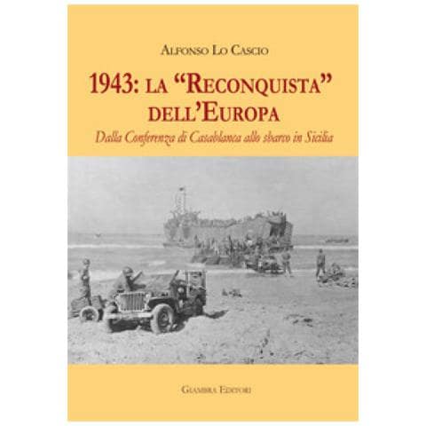 Alfonso Lo Cascio - 1943: la «Reconquista» dell’Europa. Dalla Conferenza di Casablanca allo sbarco in Sicilia - Foto 1