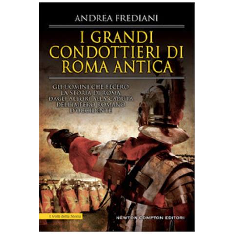 Andrea Frediani - I Grandi Condottieri Di Roma Antica. Storia, Segreti E Battaglie. Gli Uomini Che Fecero La Storia Di Roma Dagli Albori Alla Caduta Dell'impero Romano D'occidente - Foto 1