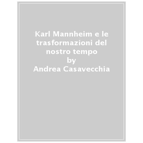 Andrea Casavecchia - Karl Mannheim E Le Trasformazioni Sociali Del Nostro Tempo - Foto 1