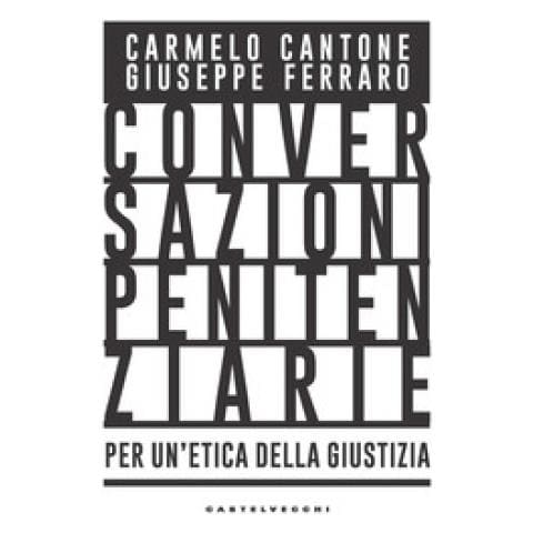 Carmelo Cantone - Conversazioni penitenziarie. Per un’etica della giustizia - Foto 1