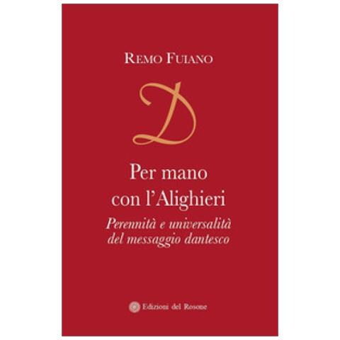 Remo Fuiano - Per Mano Con L'alighieri. Perennità E Universalità Del Messaggio Dantesco - Foto 1