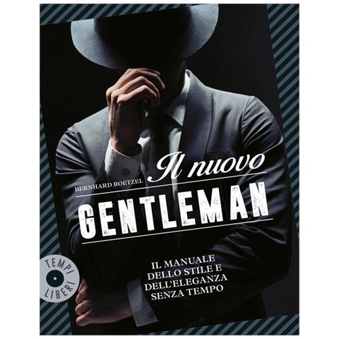 Bernhard Roetzel - Il nuovo gentleman. Il manuale dello stile e dell'eleganza senza tempo - Foto 1