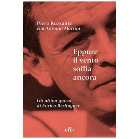 Piero Ruzzante - Eppure il vento soffia ancora. Gli ultimi giorni di Enrico Berlinguer - Foto 1