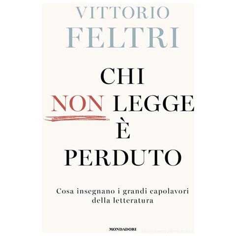 Vittorio Feltri - Chi non legge è perduto. Cosa insegnano i grandi capolavori della letteratura - Foto 1