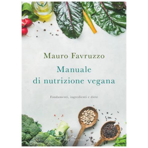 Mauro Favruzzo - Manuale Di Nutrizione Vegana. Fondamenti, Ingredienti E Diete - Foto 1
