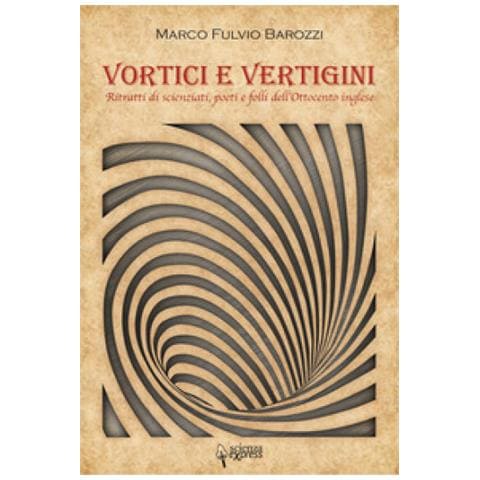 Marco Fulvio Barozzi - Vortici E Vertigini. Ritratti Di Scienziati, Poeti E Folli Dell'ottocento Inglese - Foto 1