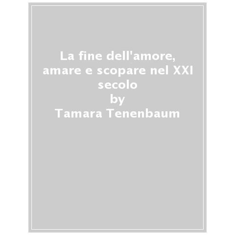 Tamara Tenenbaum - La Fine Dell'amore. Amare E Scopare Nel Xxi Secolo - Foto 1