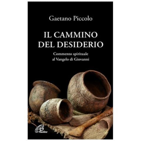 Gaetano Piccolo - Il Cammino Del Desiderio. Commento Spirituale Al Vangelo Di Giovanni - Foto 1