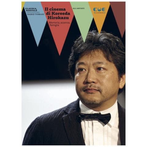 Claudia Bertolé - Il Cinema Di Koreeda Hirokazu. Memoria, Assenza, Famiglie - Foto 1