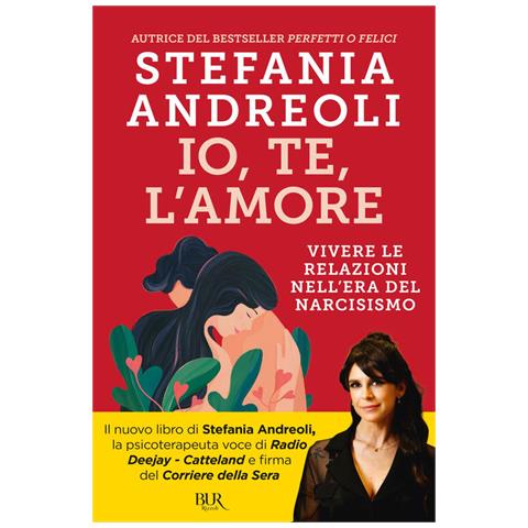 Stefania Andreoli - Io, Te, L'amore. Vivere Le Relazioni Nell'era Del Narcisismo - Foto 2