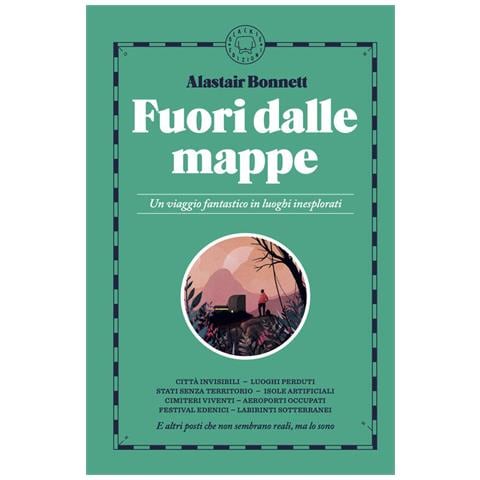 Alastair Bonnett - Fuori dalle mappe. Un viaggio fantastico in luoghi inesplorati. Nuova ediz. - Foto 1