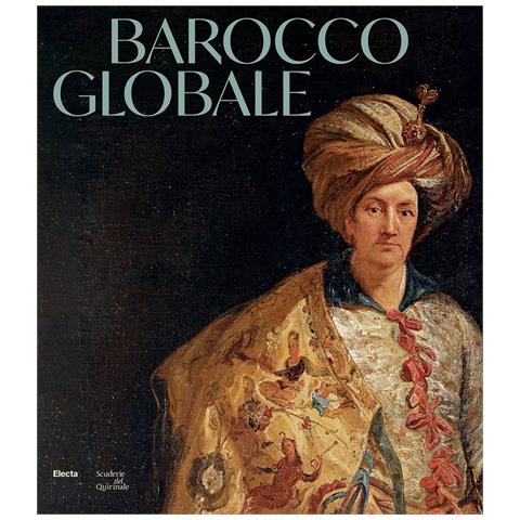 Francesca Cappelletti - Barocco globale. Il mondo a Roma nel secolo di Bernini. Ediz. illustrata - Foto 1