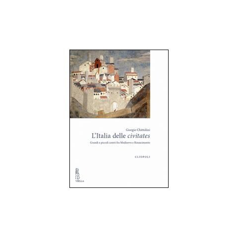 Giorgio Chittolini - L'Italia delle civitates. Grandi e piccoli centri fra Medioevo e Rinascimento - Foto 1