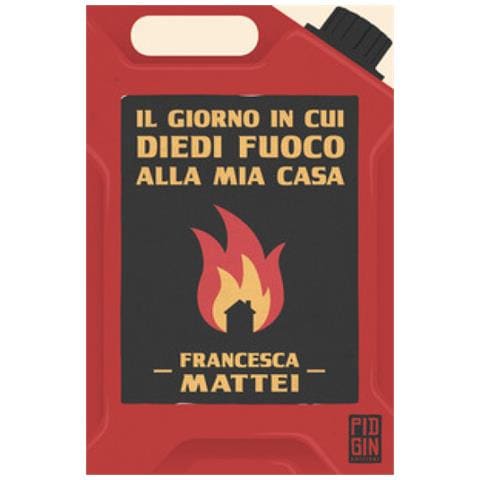 Francesca Mattei - Il Giorno In Cui Diedi Fuoco Alla Mia Casa - Foto 1