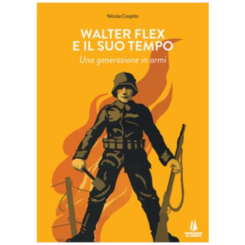 Nicola Cospito - Walter Flex E Il Suo Tempo. Una Generazione In Armi - Foto 1