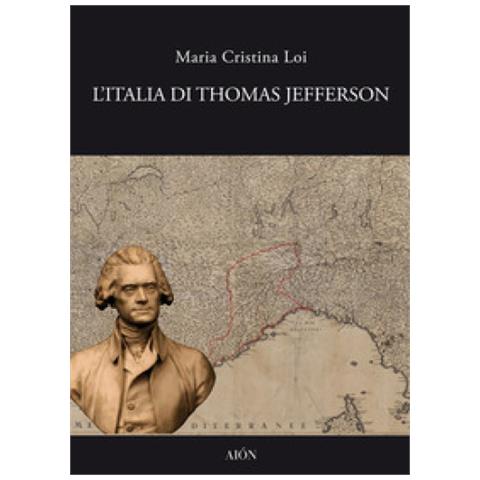 Maria Cristina Loi - L'italia Di Thomas Jefferson. Il Viaggio In Italia - Foto 1