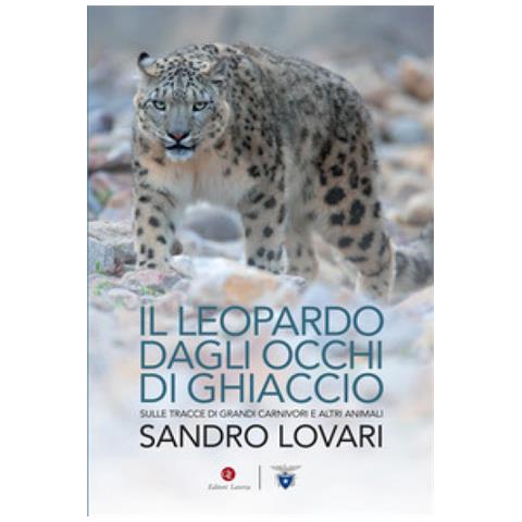 Sandro Lovari - Il Leopardo Dagli Occhi Di Ghiaccio. Sulle Tracce Di Grandi Carnivori E Altri Animali - Foto 1
