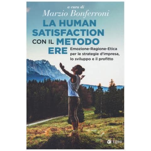 Marzio Bonferroni - La human satisfaction con il metodo ERE. Emozione-Ragione-Etica per le strategie d'impresa, lo sviluppo e il profitto - Foto 1