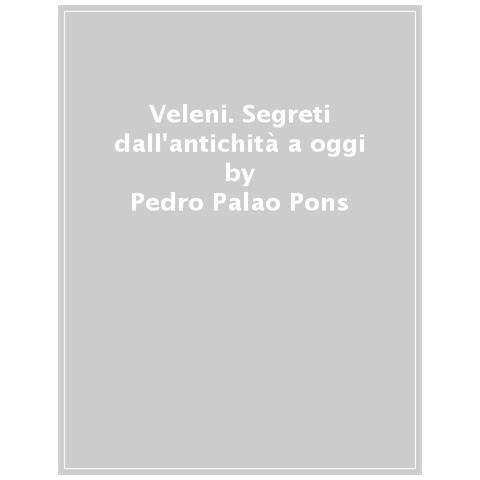 Pedro Palao Pons - Veleni. Tutti I Segreti Dall'antichità A Oggi - Foto 1