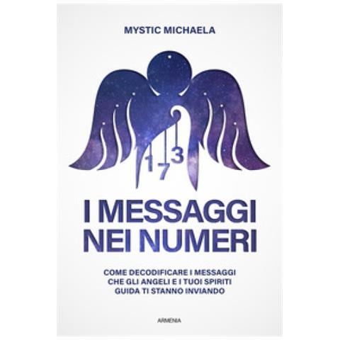 Mystic Michaela - I Messaggi Nei Numeri. Come Decodificare I Messaggi Che Gli Angeli E I Tuoi Spiriti Guida Ti Stanno Inviando - Foto 1