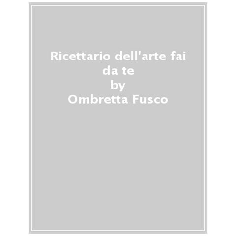 Ombretta Fusco - Il Ricettario Dell'arte. Dalle Tecniche Ai Materiali, Il Libro Con Tutte Le Ricette Per La Pittura, Il Restauro E La Decorazione - Foto 1