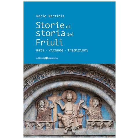 Mario Martinis - Storie di storia del Friuli. Miti-vicende-tradizioni - Foto 1