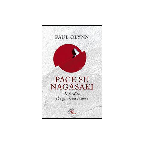 Paul Glynn - Pace su Nagasaki. Il medico che guariva i cuori - Foto 1