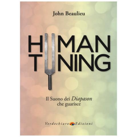 John Beaulieu - Human tuning. Il suono dei diapason che guarisce - Foto 1