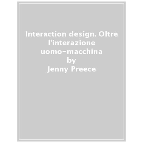 Helen Sharp - Interaction design. Oltre l'interazione uomo-macchina - Foto 1