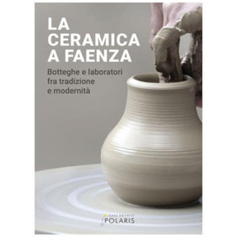 La Ceramica A Faenza. Botteghe E Laboratori Fra Tradizione E Modernità. Ediz. Illustrata - Foto 1