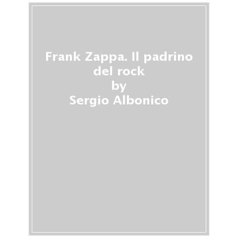 Sergio Michelangelo Albonico - Frank Zappa. Il padrino del rock - Foto 1