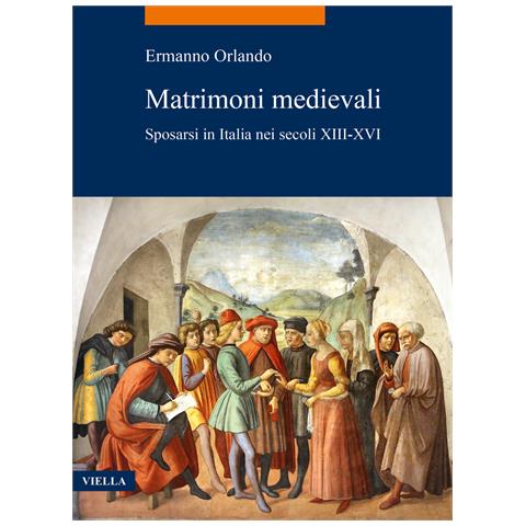 Ermanno Orlando - Matrimoni medievali. Sposarsi in Italia nei secoli XIII-XVI - Foto 1