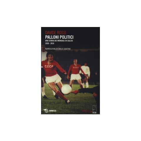 Davide Rossi - Palloni politici. Una storia dei mondiali di calcio 1930-2010 - Foto 2