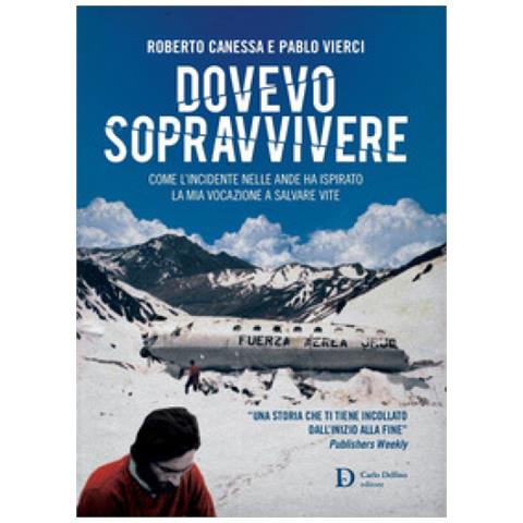 Roberto Canessa - Dovevo sopravvivere. Come l'incidente nelle Ande ha ispirato la mia vocazione a salvare vite - Foto 1