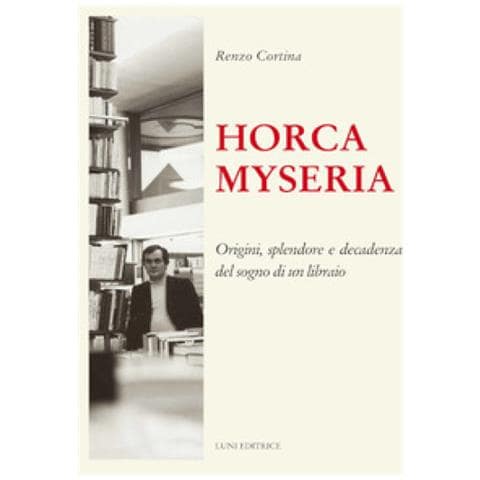 Renzo Cortina - Horca Myseria. Origini, Splendore E Decadenza Del Sogno Di Un Libraio - Foto 1