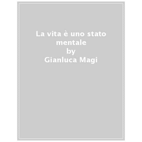 Gianluca Magi - La Vita È Uno Stato Mentale. Ovvero La Conta Dei Frutti Delle Azioni Nel Mondo Evanescente Secondo L'insegnamento Di Phalu Il Kashmiro - Foto 1