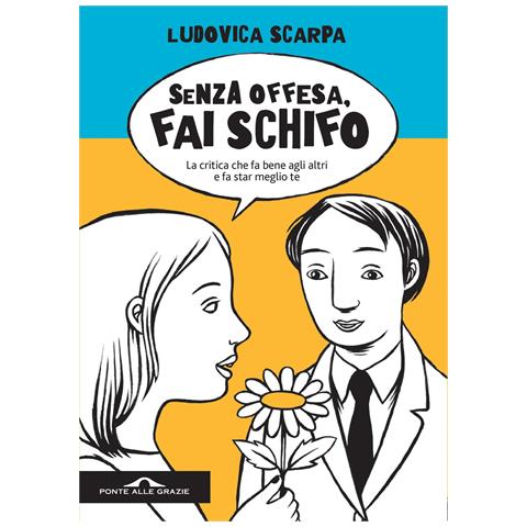 Ludovica Scarpa - Senza offesa, fai schifo. La critica che fa bene agli altri e fa star meglio te - Foto 1