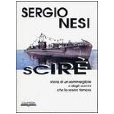Sergio Nesi - Scirè. Storia di un sommergibile e degli uomini che lo resero famoso - Foto 2
