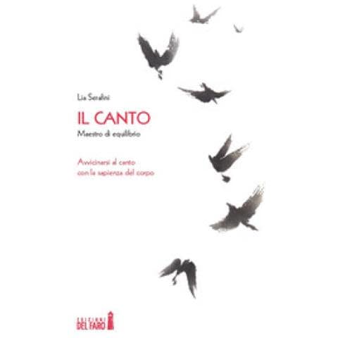 Lia Serafini - Il Canto. Maestro Di Equilibrio. Avvicinarsi Al Canto Con La Sapienza Del Corpo - Foto 1