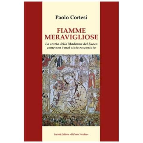 Paolo Cortesi - Fiamme Meravigliose. La Storia Della Madonna Del Fuoco Come Non È Mai Stata Raccontata - Foto 1