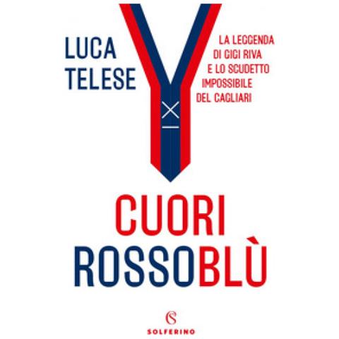 Luca Telese - Cuori Rossoblù. La Leggenda Di Gigi Riva E Lo Scudetto Impossibile Del Cagliari - Foto 1