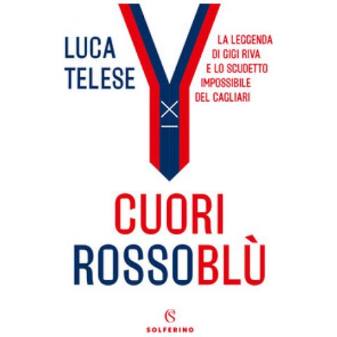 Luca Telese - Cuori Rossoblù. La Leggenda Di Gigi Riva E Lo Scudetto Impossibile Del Cagliari - Foto 2