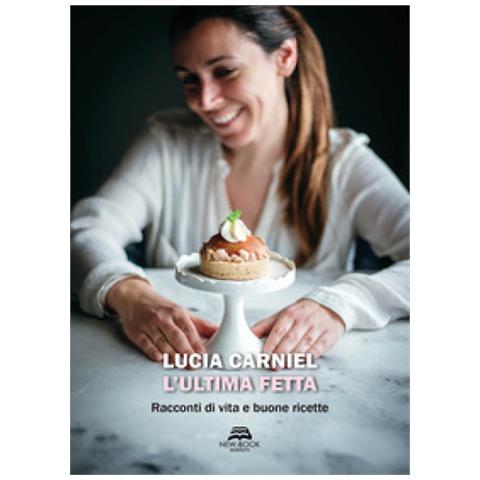 Lucia Carniel - L'ultima Fetta. Racconti Di Vita E Buone Ricette - Foto 1