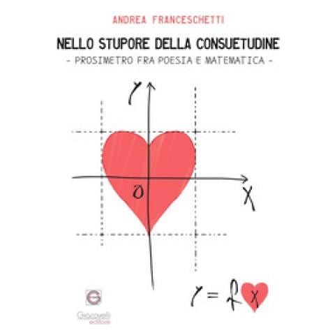 Andrea Franceschetti - Nello Stupore Della Consuetudine. Prosimetro Fra Poesia E Matematica - Foto 1