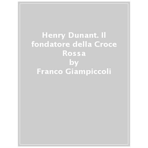 Franco Giampiccoli - Henry Dunant. Il Fondatore Della Croce Rossa - Foto 1