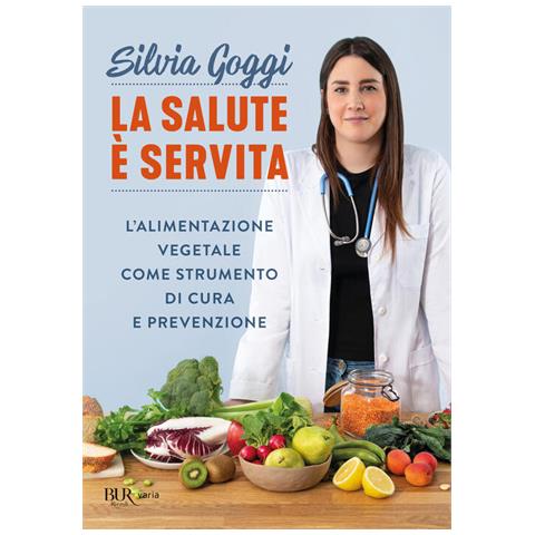 Silvia Goggi - La salute è servita. L'alimentazione vegetale come strumento di cura e prevenzione - Foto 1
